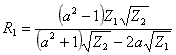 R1 = ((a^2 - 1) * Z1 * sqrt(Z2)) / ((a^2 + 1) * sqrt(Z2) - 2 * a * sqrt(Z1))