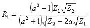 R1 = ((a^2 - 1) * Z1 * sqrt(Z2)) / ((a^2 + 1) * sqrt(Z2) - 2 * a * sqrt(Z1))