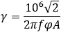 gamma = 1E6 * sqrt(2) / (2 * pi * f * phi * A)