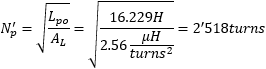 N_p' = sqrt(L_po / A_L) = sqrt(16.229H / (2.56uH/turns^2)) = 2'518turns